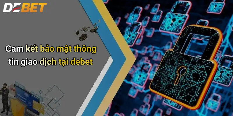 Chính Sách Bảo Mật 4 Cam kết bảo mật thông tin giao dịch tại debet