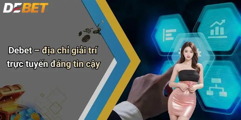 Debet – địa chỉ giải trí trực tuyến đáng tin cậy