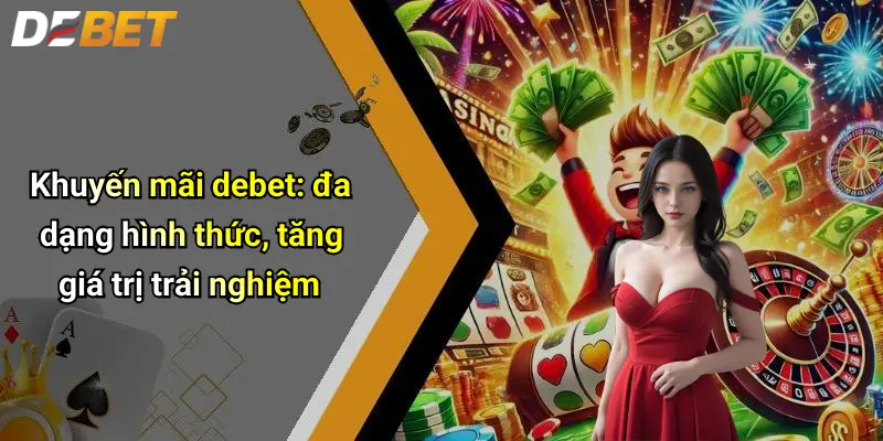 Khuyến mãi debet: đa dạng hình thức, tăng giá trị trải nghiệm