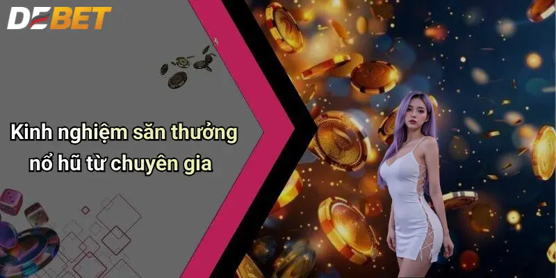 Kinh nghiệm săn thưởng nổ hũ từ chuyên gia