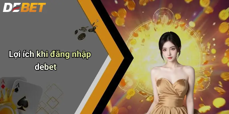 Đăng Nhập DEBET: Truy Cập An Toàn Và Trải Nghiệm Hiện Đại 1 Lợi ích khi đăng nhập debet